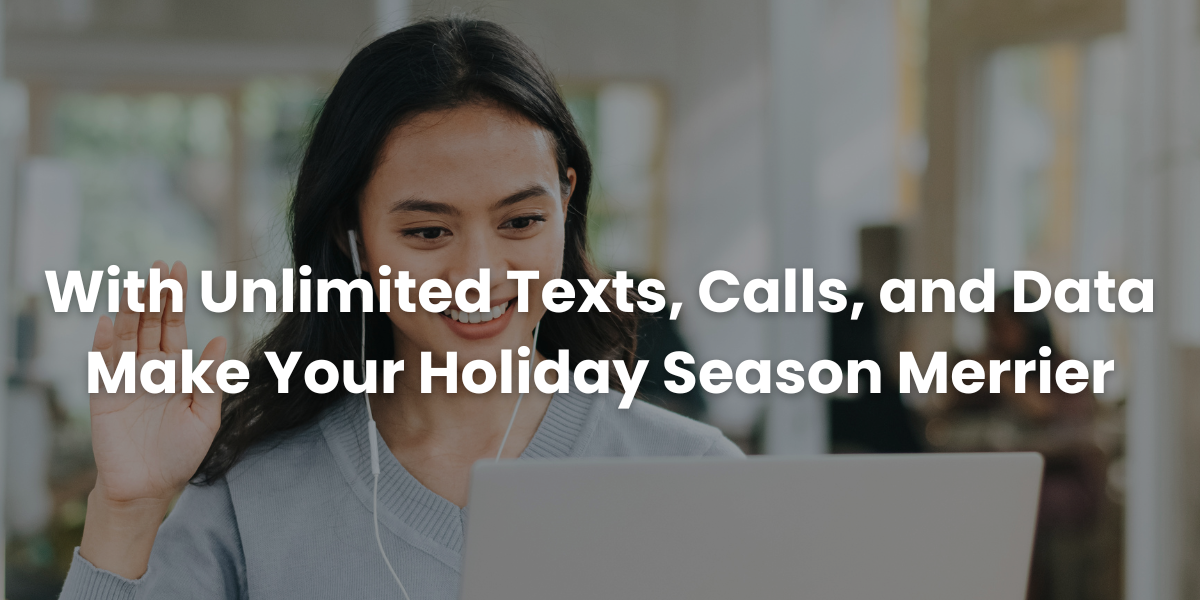 Holiday Season Just Gets Better When You Have Unlimited Texts, Calls, & Data